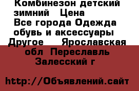 Комбинезон детский зимний › Цена ­ 3 500 - Все города Одежда, обувь и аксессуары » Другое   . Ярославская обл.,Переславль-Залесский г.